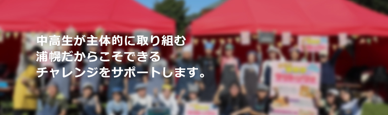 中高生が主体的に取り組む 浦幌だからこそできるチャレンジをサポートします。
